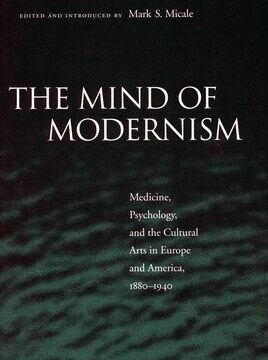 Mind of Modernism: Medicine, Psychology, and the Cultural Arts in Europe and America, 1880-1940