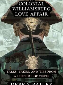 Colonial Williamsburg Love Affair: Tales, Takes, and Tips From a Lifetime of Visits