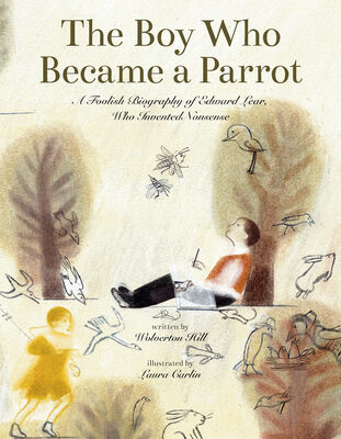 Boy Who Became a Parrot: A Foolish Biography of Edward Lear, Who Invented Nonsense