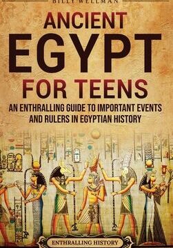 Ancient Egypt for Teens: An Enthralling Guide to Important Events and Rulers in Egyptian History
