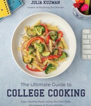 Ultimate Guide to College Cooking: Easy, Healthy Meals Using Your Hot Plate, Microwave or Dorm Kitchen