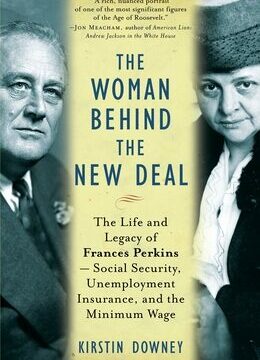 Woman Behind the New Deal: The Life and Legacy of Frances Perkins, Social Security, Unemployment Insurance, and the Minimum Wage
