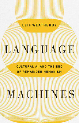 Language Machines: Cultural AI and the End of Remainder Humanism Volume 74