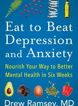 Eat to Beat Depression and Anxiety: Nourish Your Way to Better Mental Health in Six Weeks