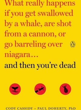 And Then You're Dead: What Really Happens If You Get Swallowed by a Whale, Are Shot from a Cannon, or Go Barreling Over Niagara