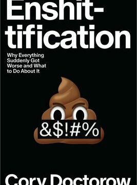 Enshittification: Why Everything Suddenly Got Worse and What to Do about It