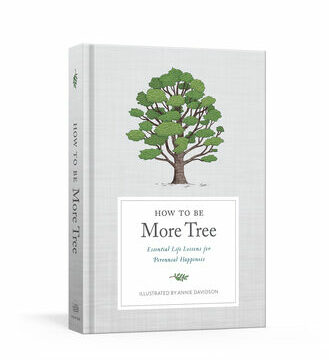 How to Be More Tree: Essential Life Lessons for Perennial Happiness