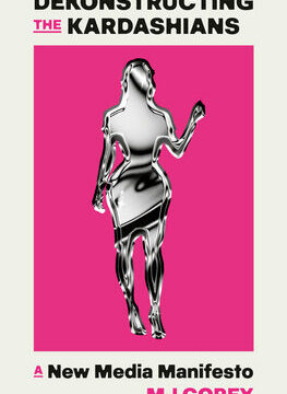 Dekonstructing the Kardashians: A New Media Manifesto