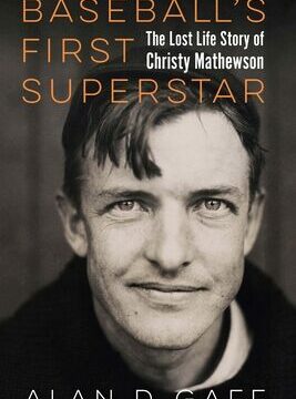 Baseball's First Superstar: The Lost Life Story of Christy Mathewson
