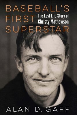 Baseball's First Superstar: The Lost Life Story of Christy Mathewson