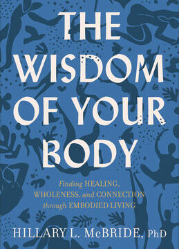 Wisdom of Your Body: Finding Healing, Wholeness, and Connection Through Embodied Living
