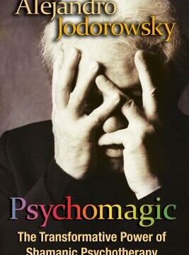 Psychomagic: The Transformative Power of Shamanic Psychotherapy