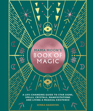 Mama Moon's Book of Magic: A Life-Changing Guide to Star Signs, Spells, Crystals, Manifestations and Living a Magical Existence