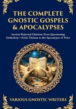 Complete Gnostic Gospels & Apocalypses: Ancient Rejected Christian Texts Questioning Orthodoxy-From Thomas to the Apocalypse of Peter (Deluxe Hardboun