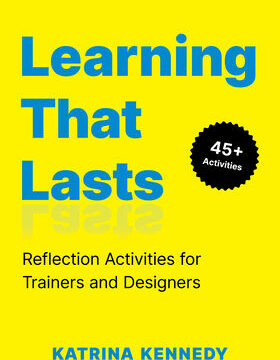Learning That Lasts: Reflection Activities for Trainers and Designers