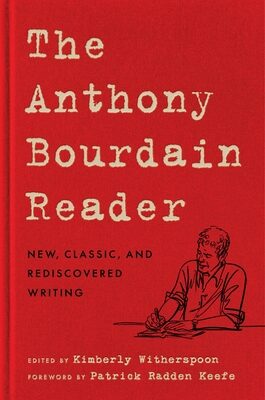 Anthony Bourdain Reader: New, Classic, and Rediscovered Writing