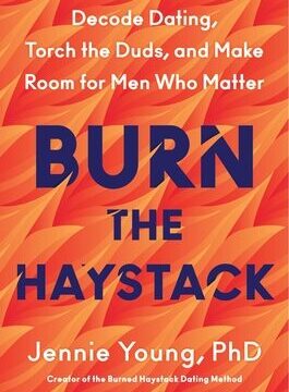 Burn the Haystack: Decode Dating, Torch the Duds, and Make Room for Men Who Matter