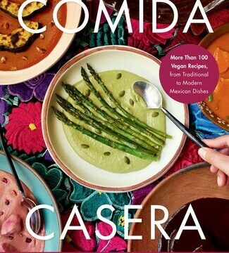 Comida Casera: More Than 100 Vegan Recipes, from Traditional to Modern Mexican Dishes