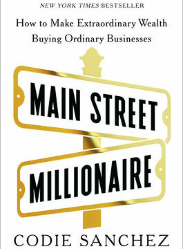 Main Street Millionaire: How to Make Extraordinary Wealth Buying Ordinary Businesses