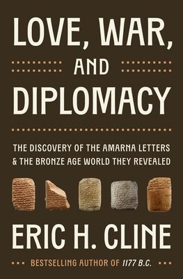 Love, War, and Diplomacy: The Discovery of the Amarna Letters and the Bronze Age World They Revealed