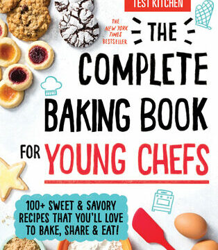 Complete Baking Book for Young Chefs: 100+ Sweet and Savory Recipes That You'll Love to Bake, Share and Eat!