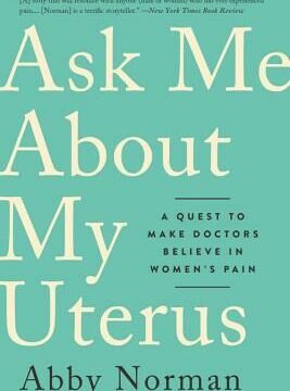 Ask Me about My Uterus: A Quest to Make Doctors Believe in Women's Pain
