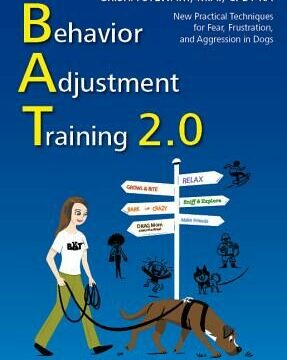Behavior Adjustment Training 2.0: New Practical Techniques for Fear, Frustration, and Aggression in Dogs