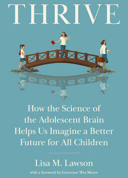 Thrive: How the Science of the Adolescent Brain Helps Us Imagine a Better Future for All Children