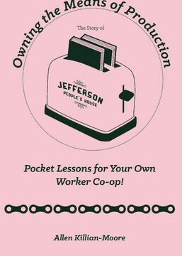 Owning the Means of Production: Pocket Lessons for Your Own Worker Co-Op!