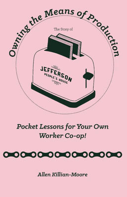 Owning the Means of Production: Pocket Lessons for Your Own Worker Co-Op!