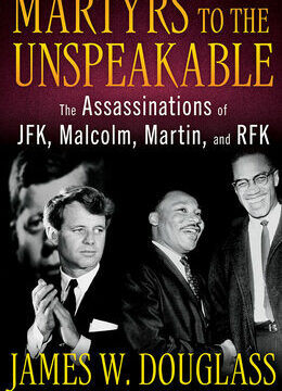 Martyrs to the Unspeakable: The Assassinations of Jfk, Malcolm, Martin, and Rfk