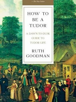How to Be a Tudor: A Dawn-To-Dusk Guide to Tudor Life