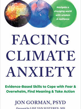 Facing Climate Anxiety: Evidence-Based Skills to Cope with Fear and Overwhelm, Find Meaning, and Take Action