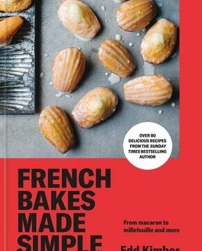 French Bakes Made Simple: From Macaron to Millefeuille and More