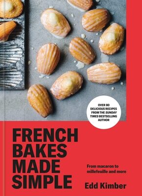 French Bakes Made Simple: From Macaron to Millefeuille and More