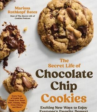 Secret Life of Chocolate Chip Cookies: Exciting New Ways to Enjoy Everyone's Favorite Dessert