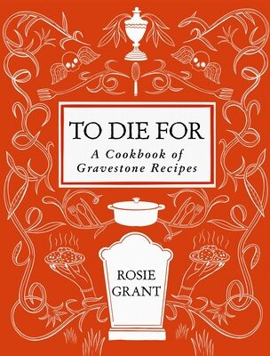 To Die for: A Cookbook of Gravestone Recipes