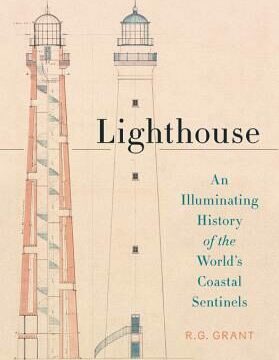 Lighthouse: An Illuminating History of the World's Coastal Sentinels