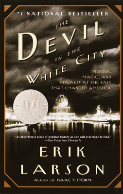 Devil in the White City: Murder, Magic, and Madness at the Fair that Changed America