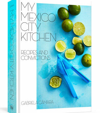 My Mexico City Kitchen: Recipes and Convictions [A Cookbook]