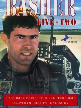 Basher Five-Two: The True Story of F-16 Fighter Pilot Captain Scott O'Grady