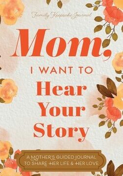 Mom, I Want to Hear Your Story: A Mother's Guided Journal To Share Her Life & Her Love
