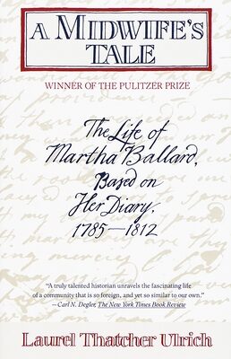 Midwife's Tale: The Life of Martha Ballard, Based on Her Diary, 1785-1812 (Pulitzer Prize Winner)