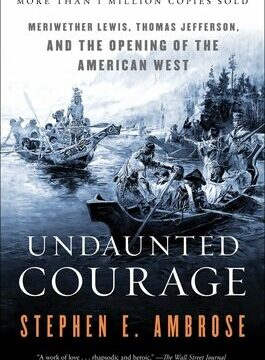 Undaunted Courage: Meriwether Lewis, Thomas Jefferson, and the Opening of the American West
