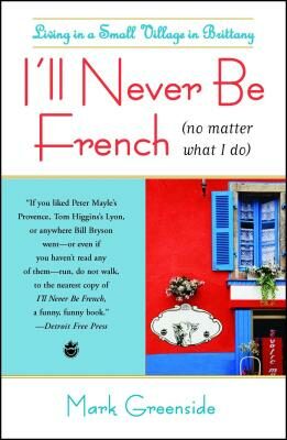 I'll Never Be French (No Matter What I Do): Living in a Small Village in Brittany