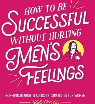 How to Be Successful Without Hurting Men's Feelings: Non-Threatening Leadership Strategies for Women