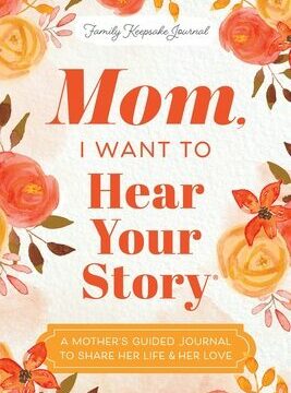 Mom, I Want to Hear Your Story: A Mother's Guided Journal to Share Her Life & Her Love