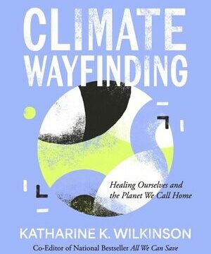 Climate Wayfinding: Healing Ourselves and the Planet We Call Home
