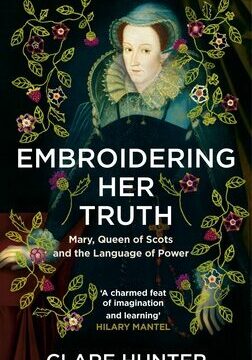 Embroidering Her Truth: Mary, Queen of Scots and the Language of Power