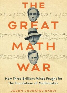 Great Math War: How Three Brilliant Minds Fought for the Foundations of Mathematics